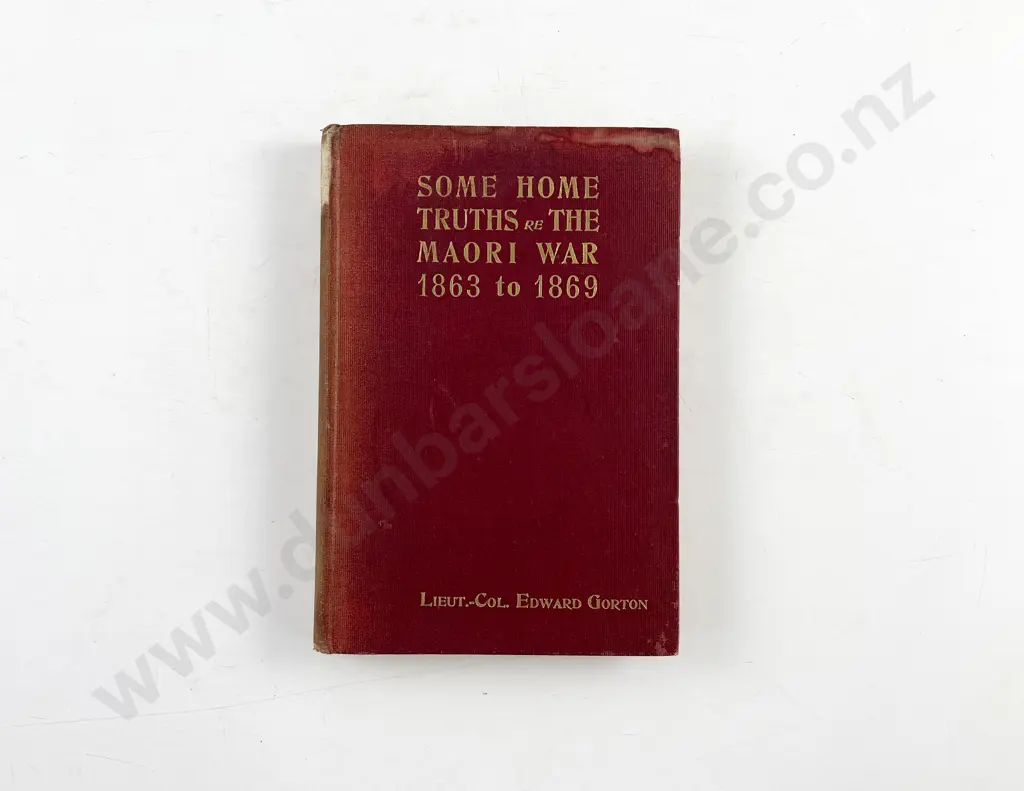 Gorton Lieut-Col Edward - Some Home Truths re The Maori War 1863 To 1869 Image 1++