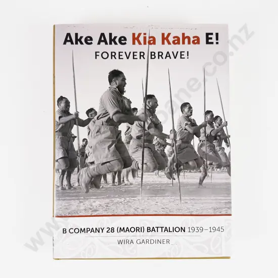 Wira Gardiner, Ake Ake Kia Kaha E Forever Brave B Company 28 (Maori) Battalion 1939-45